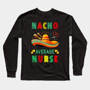 Nacho Average Nurse Nursing Cinco De Mayo Fiesta Mexican Long Sleeve T-Shirt